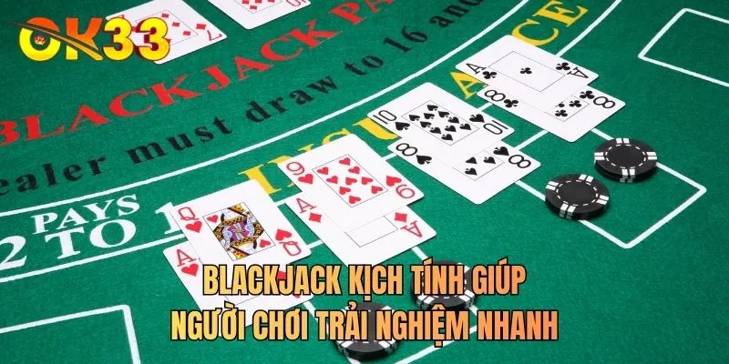 Blackjack kịch tính giúp người chơi trải nghiệm nhanh