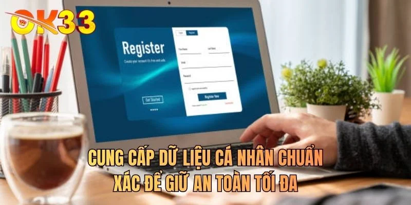 Cung cấp dữ liệu cá nhân chuẩn xác để giữ an toàn tối đa