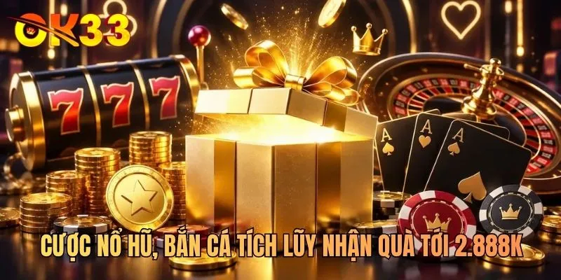 Cược nổ hũ, bắn cá tích lũy nhận quà tới 2.888K