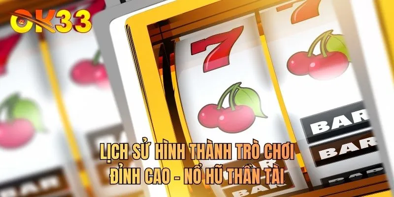 Lịch sử hình thành trò chơi đỉnh cao - Nổ hũ thần tài