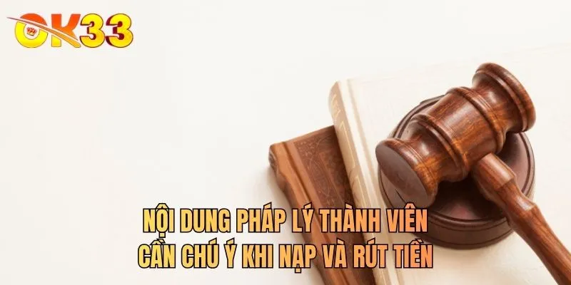 Nội dung pháp lý thành viên cần chú ý khi nạp và rút tiền