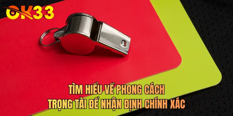 Tìm hiểu về phong cách trọng tài để nhận định chính xác